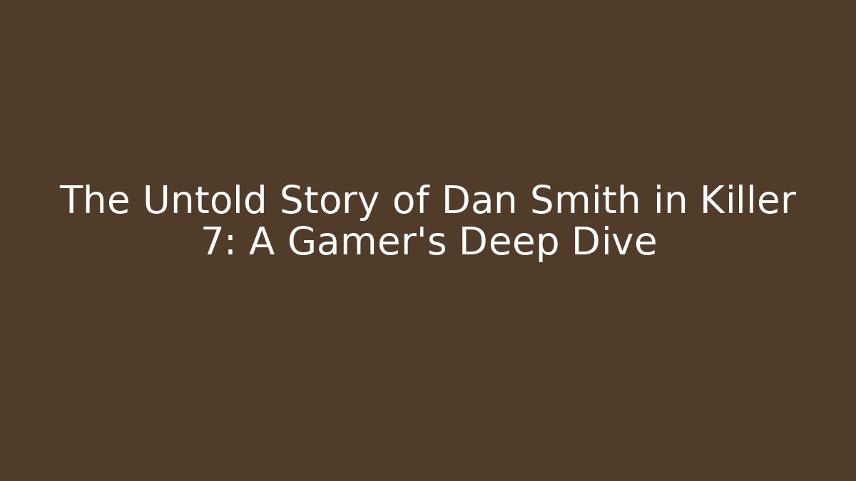 The Untold Story of Dan Smith in Killer 7: A Gamer's Deep Dive