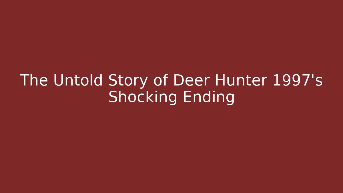 The Untold Story of Deer Hunter 1997's Shocking Ending