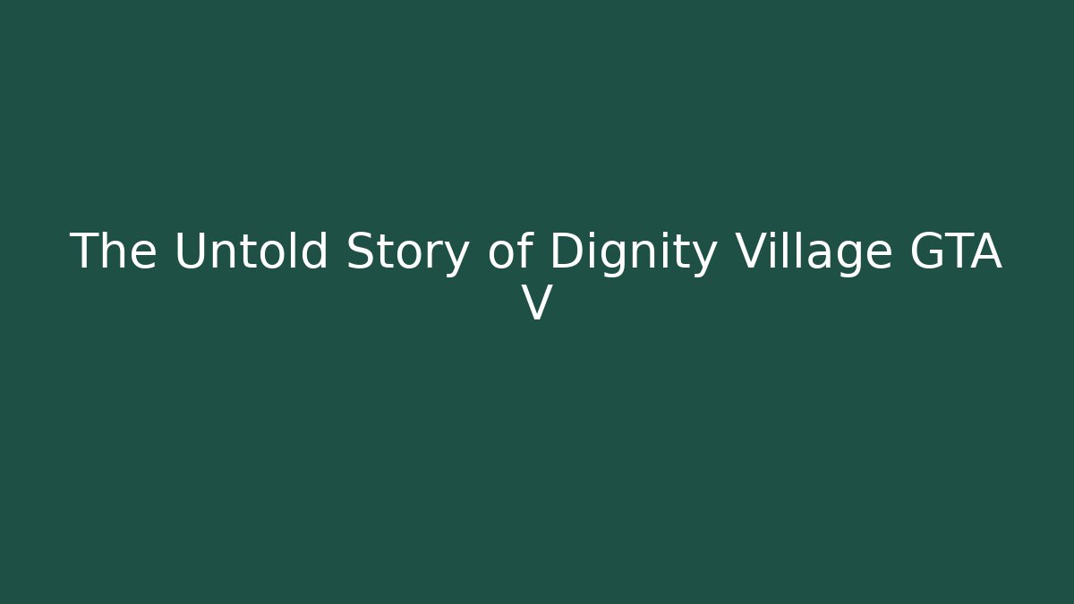 The Untold Story of Dignity Village GTA V
