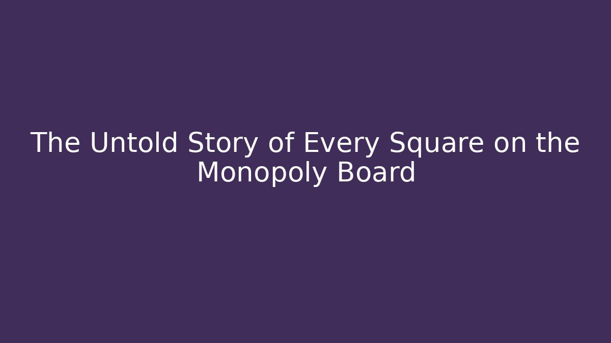 The Untold Story of Every Square on the Monopoly Board