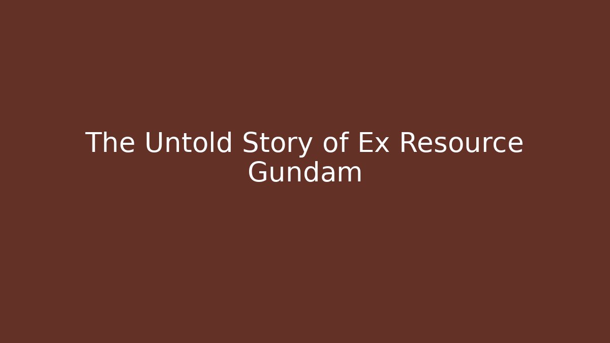 The Untold Story of Ex Resource Gundam