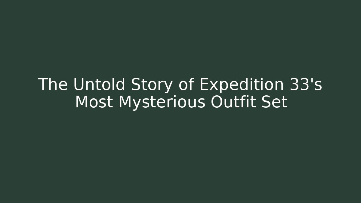 The Untold Story of Expedition 33’s Most Mysterious Outfit Set