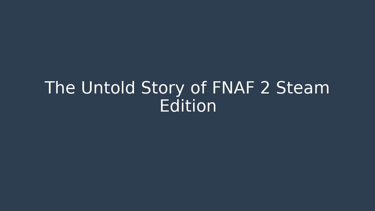 The Untold Story of FNAF 2 Steam Edition