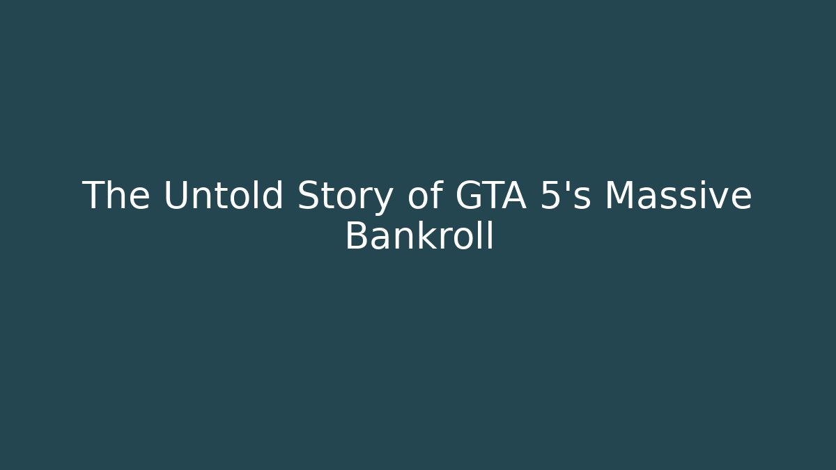 The Untold Story of GTA 5's Massive Bankroll