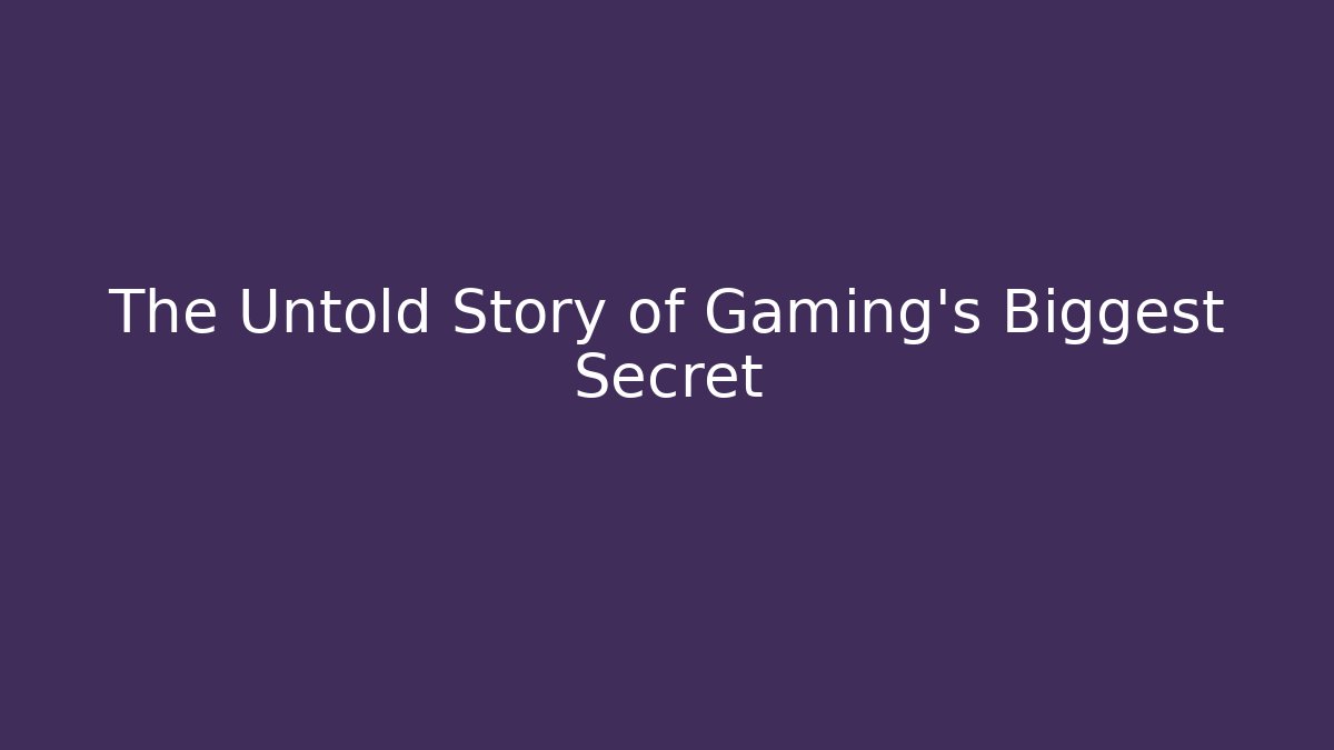 The Untold Story of Gaming's Biggest Secret