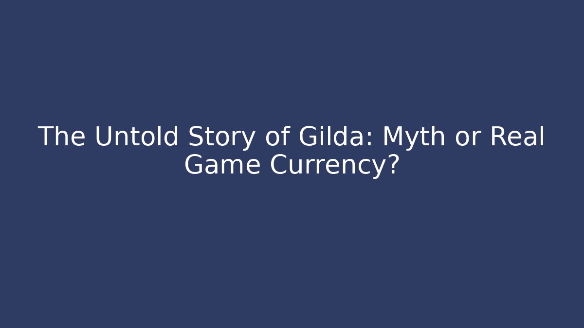 The Untold Story of Gilda: Myth or Real Game Currency?