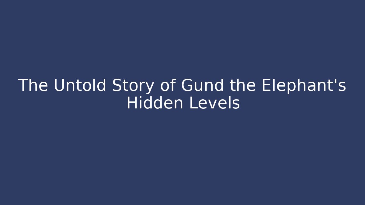 The Untold Story of Gund the Elephant's Hidden Levels