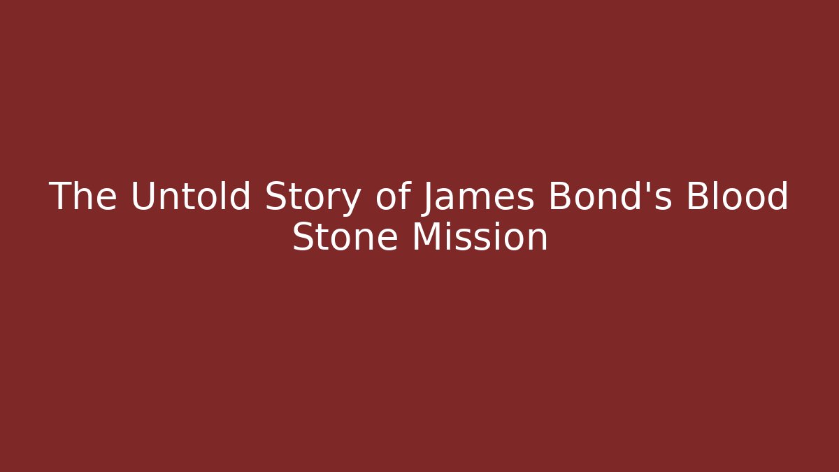 The Untold Story of James Bond's Blood Stone Mission
