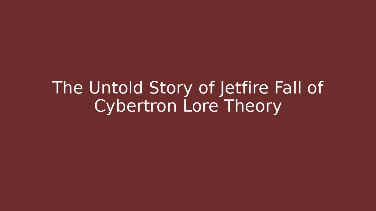 The Untold Story of Jetfire Fall of Cybertron Lore Theory