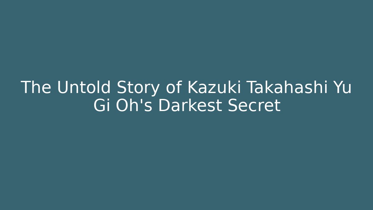 The Untold Story of Kazuki Takahashi Yu Gi Oh's Darkest Secret