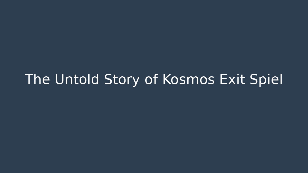 The Untold Story of Kosmos Exit Spiel