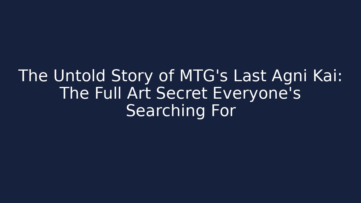 The Untold Story of MTG's Last Agni Kai: The Full Art Secret Everyone's Searching For