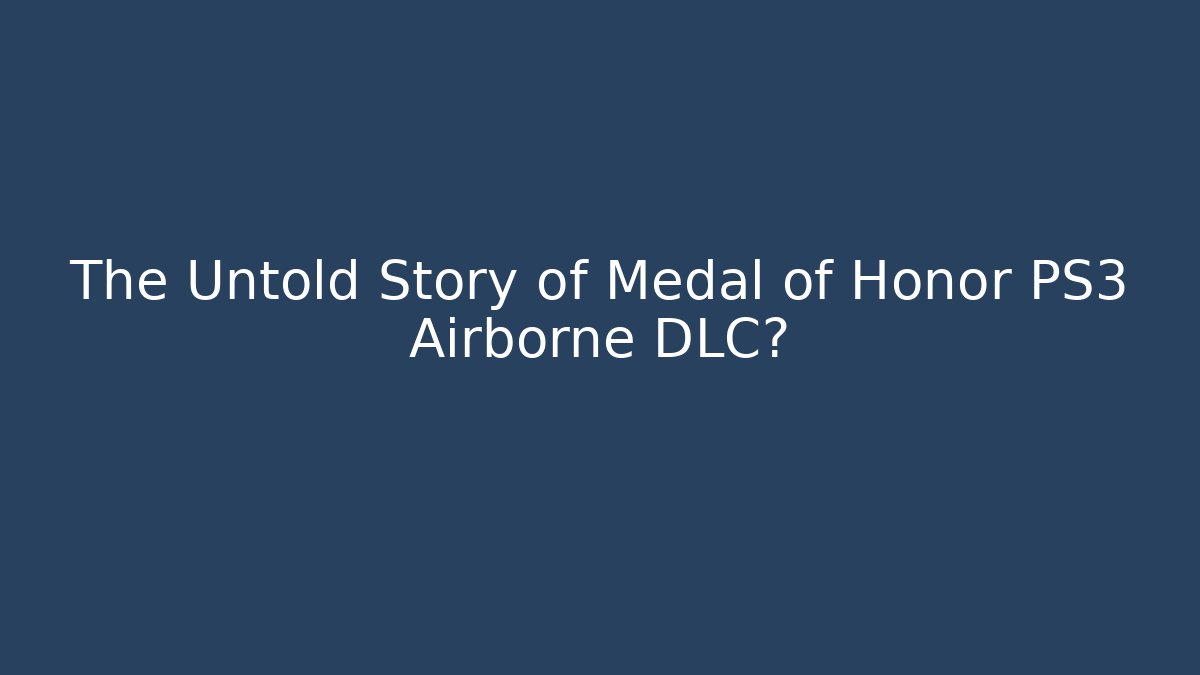 The Untold Story of Medal of Honor PS3 Airborne DLC?