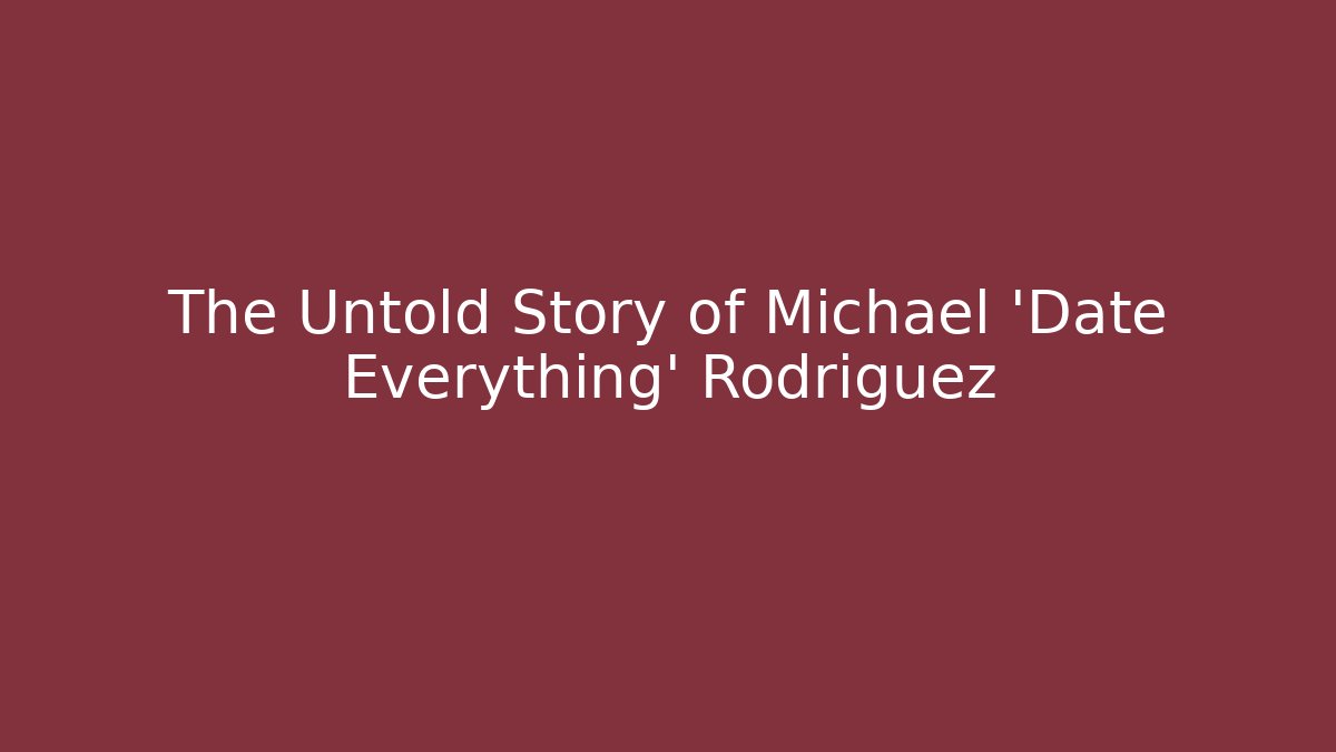 The Untold Story of Michael 'Date Everything' Rodriguez