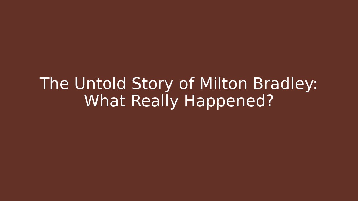 The Untold Story of Milton Bradley: What Really Happened?
