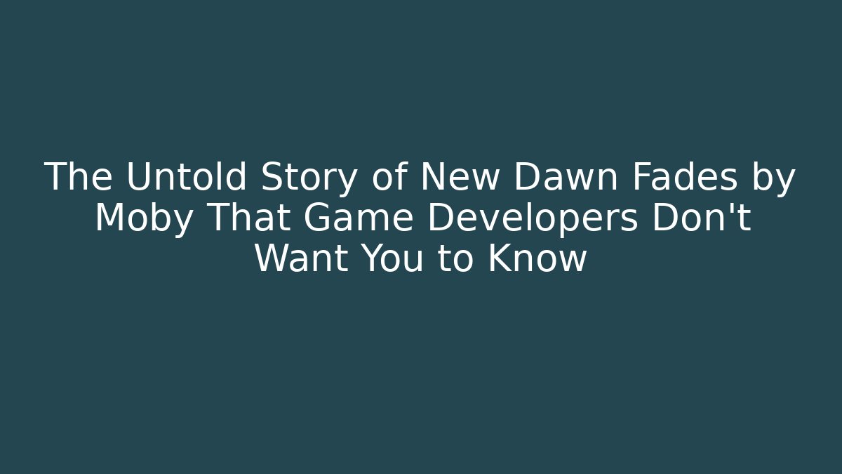 The Untold Story of New Dawn Fades by Moby That Game Developers Don't Want You to Know