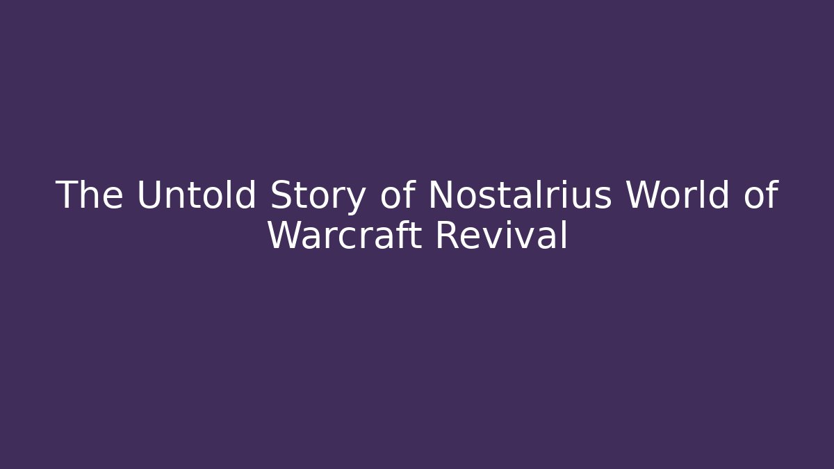 The Untold Story of Nostalrius World of Warcraft Revival