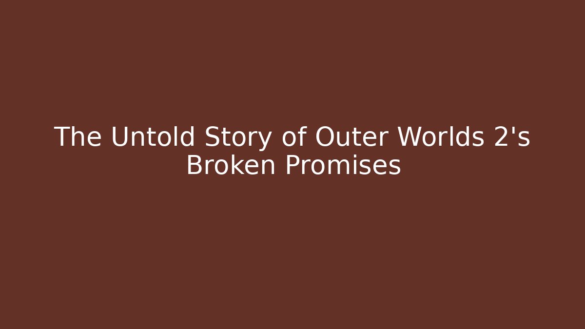 The Untold Story of Outer Worlds 2's Broken Promises