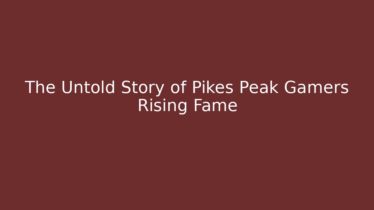The Untold Story of Pikes Peak Gamers Rising Fame