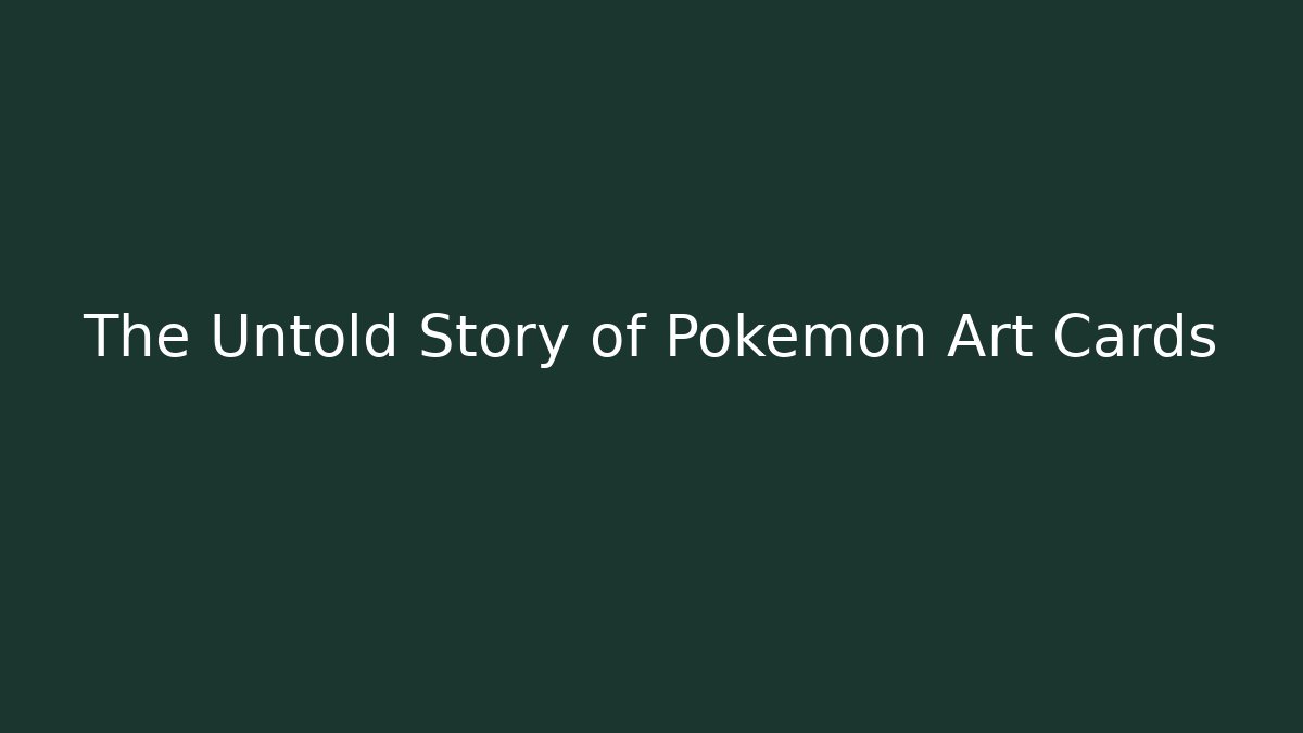 The Untold Story of Pokémon Art Cards