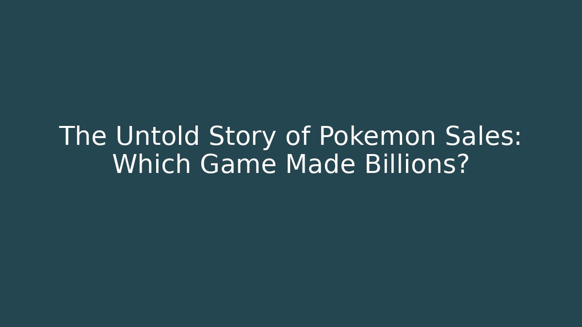 The Untold Story of Pokémon Sales: Which Game Made Billions?