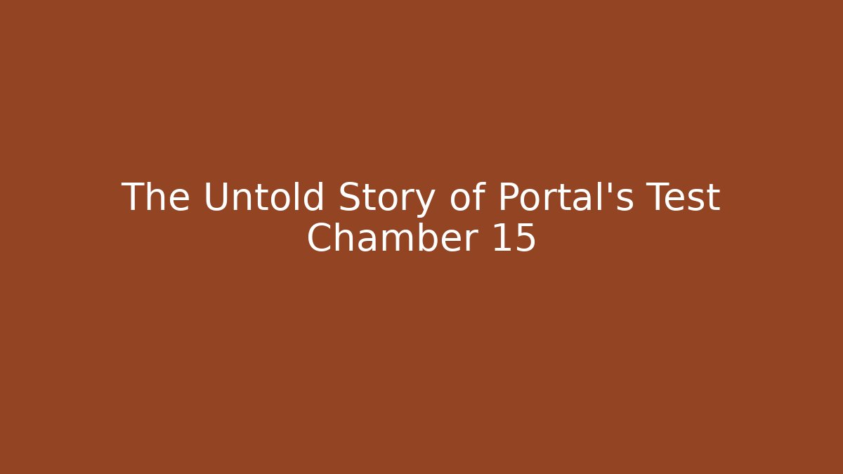 The Untold Story of Portal's Test Chamber 15