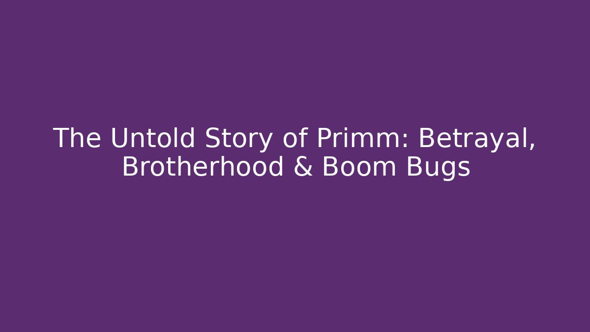 The Untold Story of Primm: Betrayal, Brotherhood & Boom Bugs