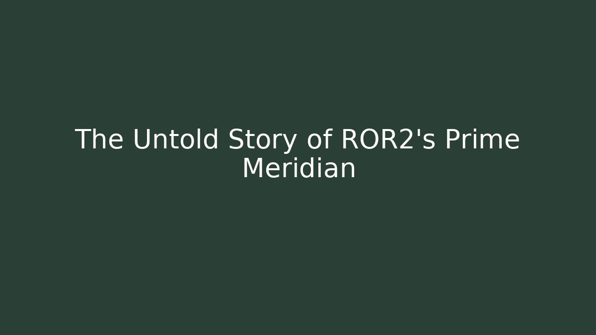 The Untold Story of ROR2's Prime Meridian