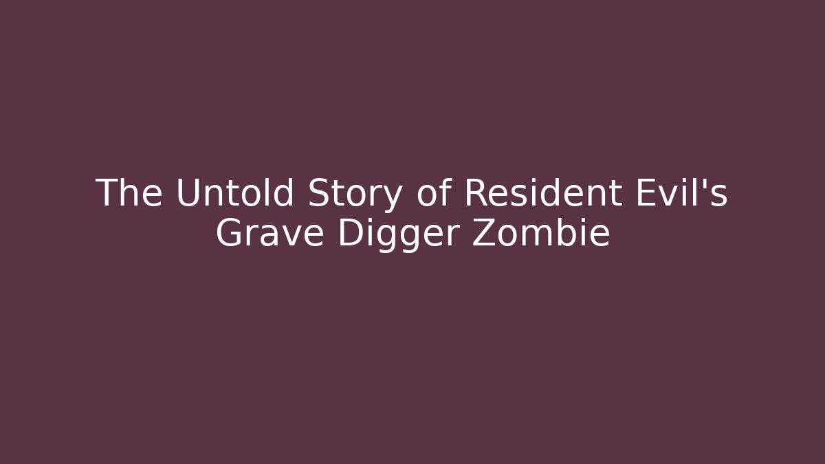The Untold Story of Resident Evil’s Grave Digger Zombie
