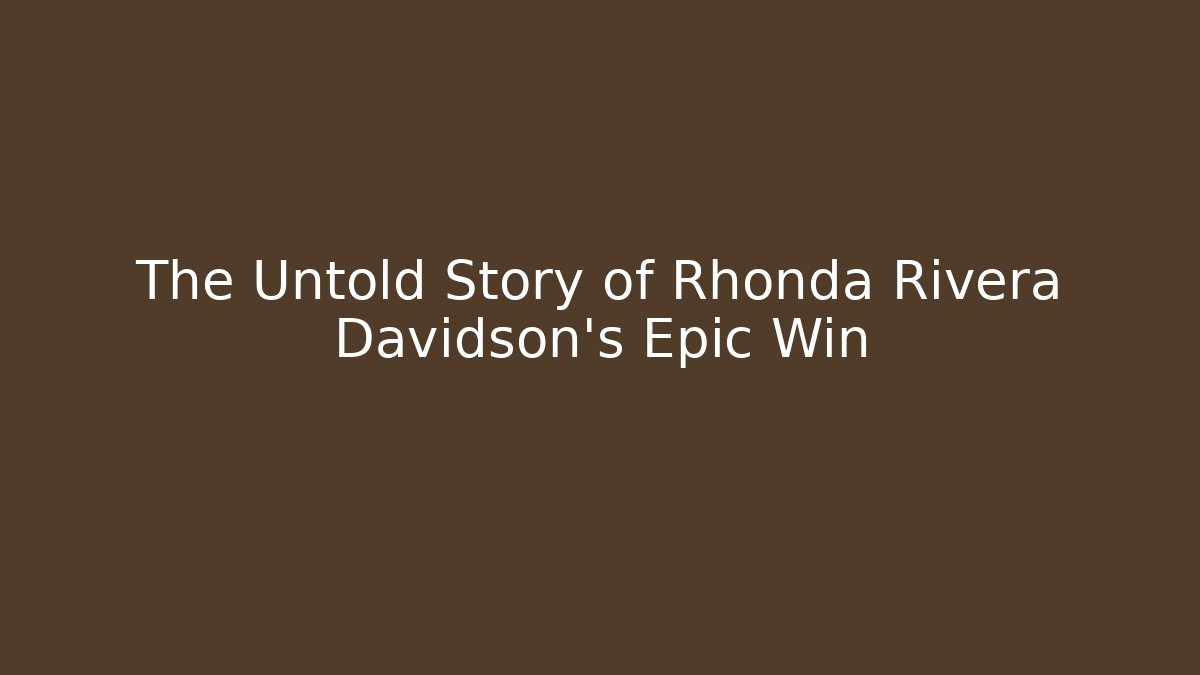 The Untold Story of Rhonda Rivera Davidson's Epic Win