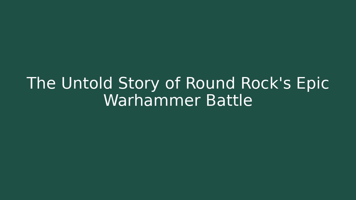 The Untold Story of Round Rock's Epic Warhammer Battle
