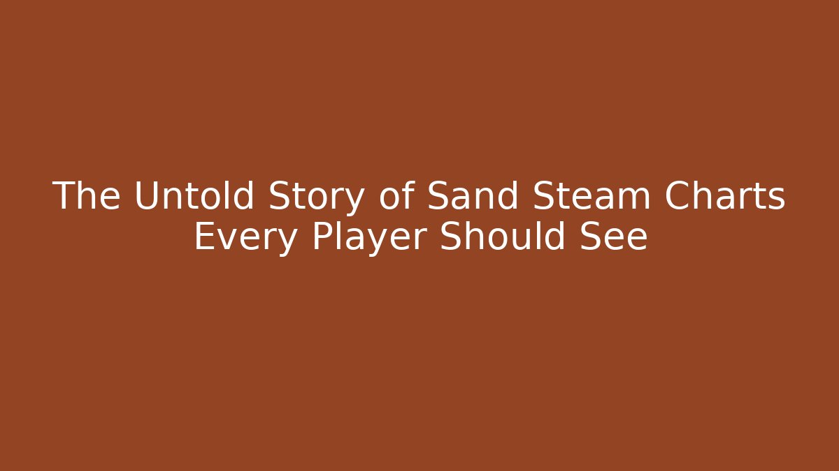 The Untold Story of Sand Steam Charts Every Player Should See