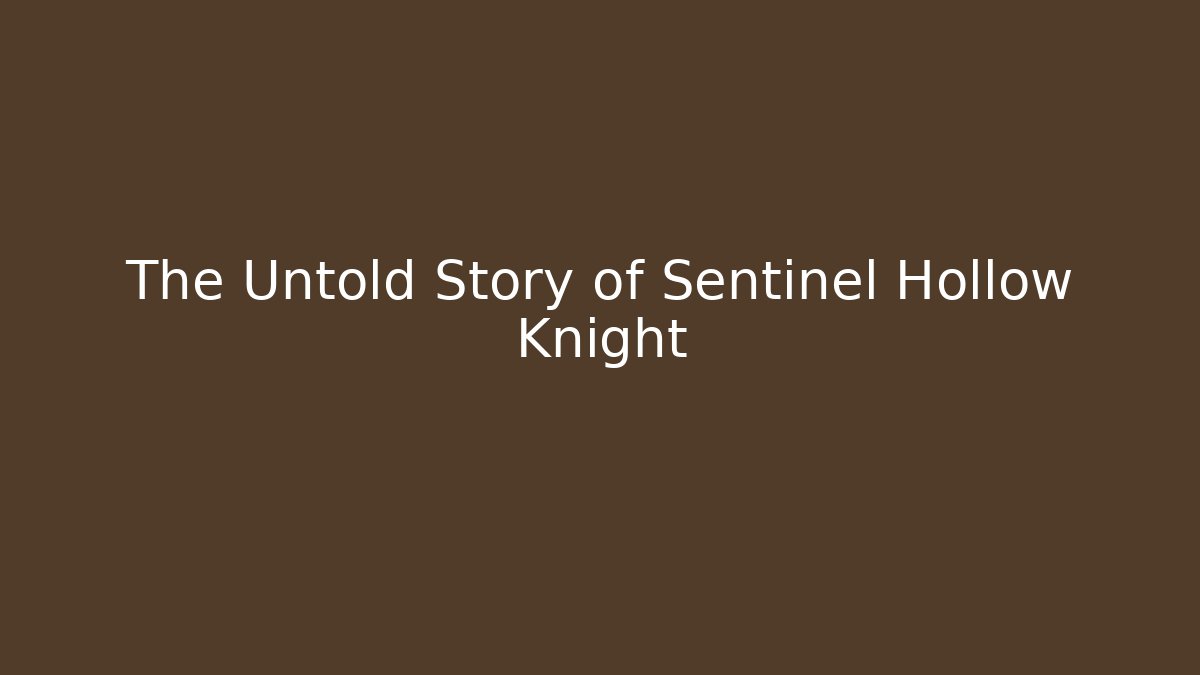 The Untold Story of Sentinel Hollow Knight