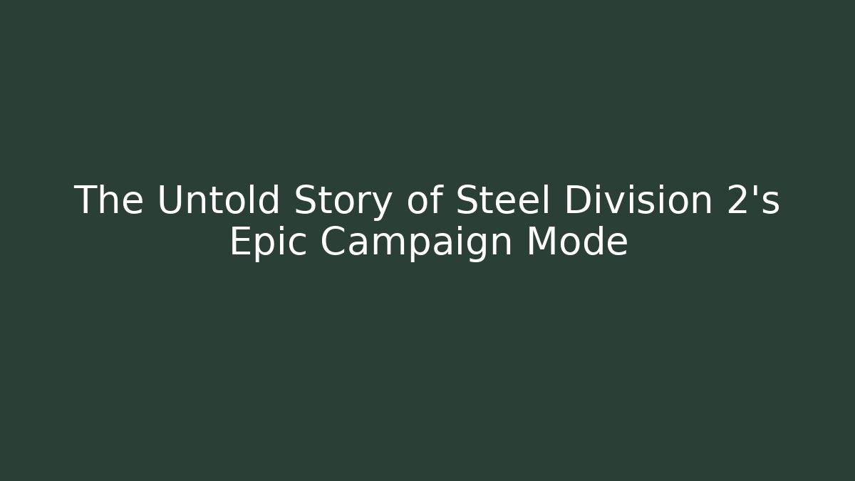 The Untold Story of Steel Division 2's Epic Campaign Mode