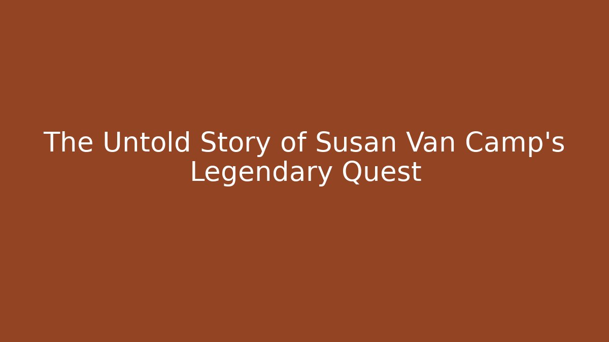 The Untold Story of Susan Van Camp's Legendary Quest