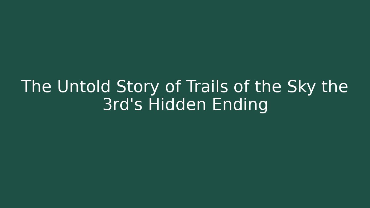 The Untold Story of Trails of the Sky the 3rd's Hidden Ending