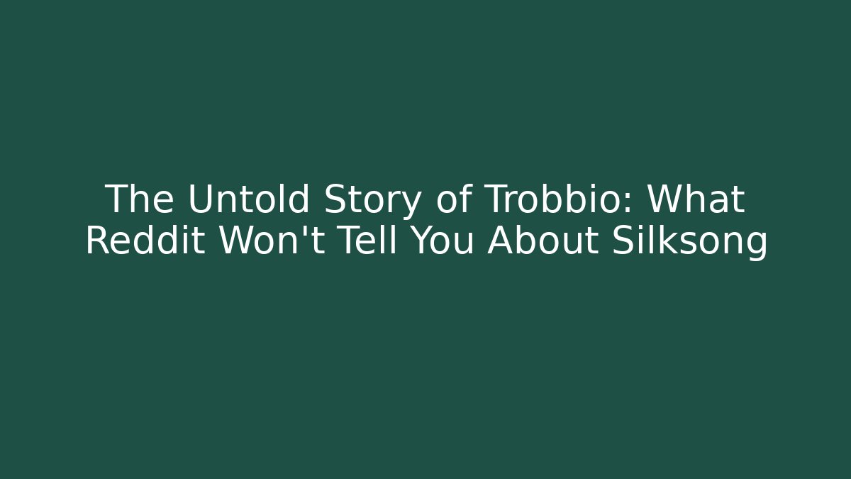 The Untold Story of Trobbio: What Reddit Won't Tell You About Silksong