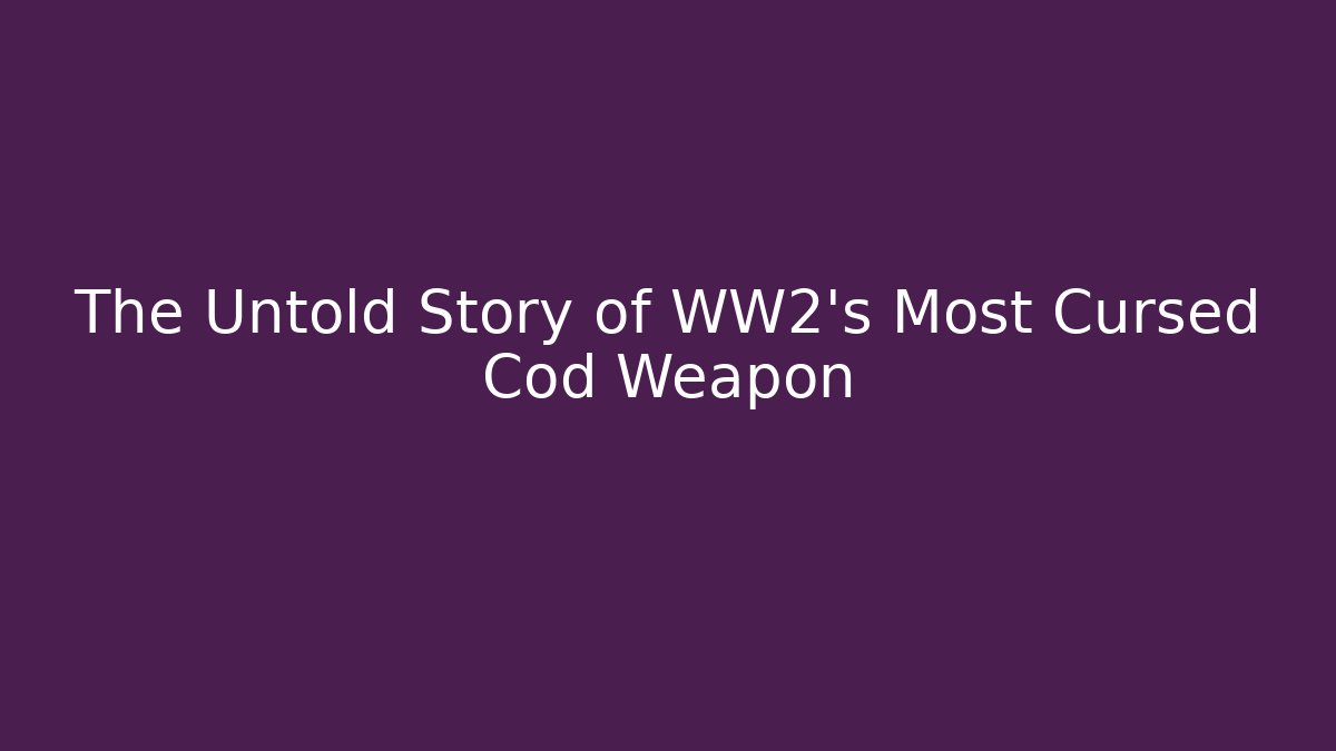 The Untold Story of WW2's Most Cursed Cod Weapon