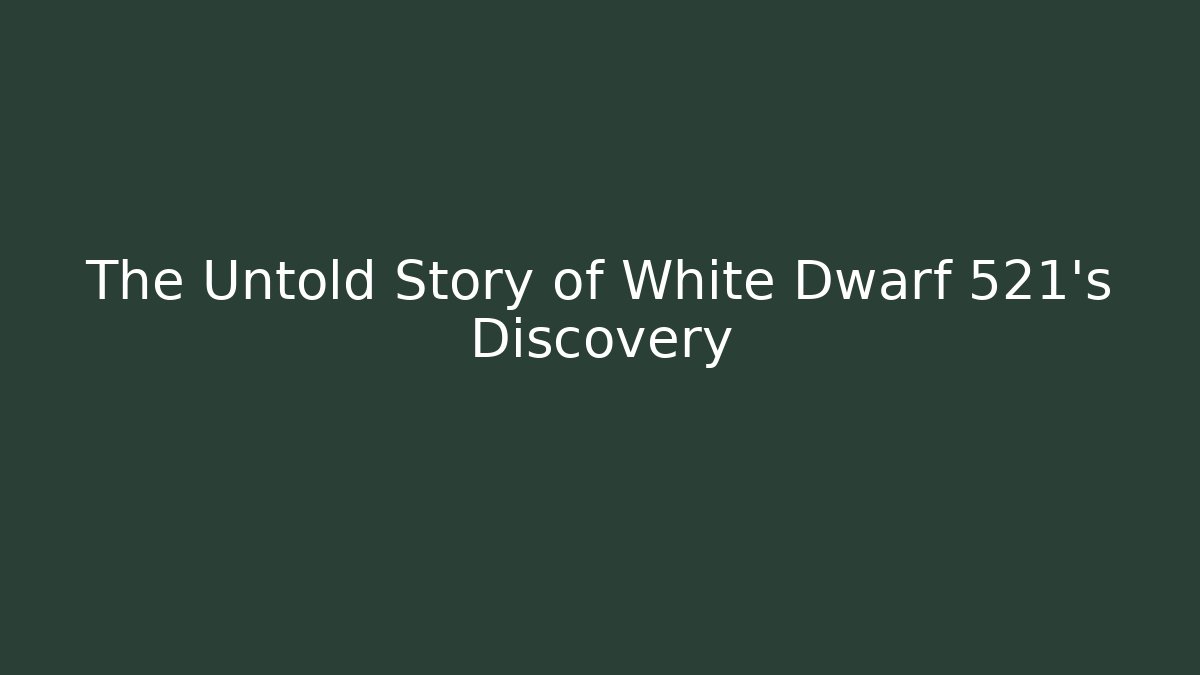 The Untold Story of White Dwarf 521's Discovery
