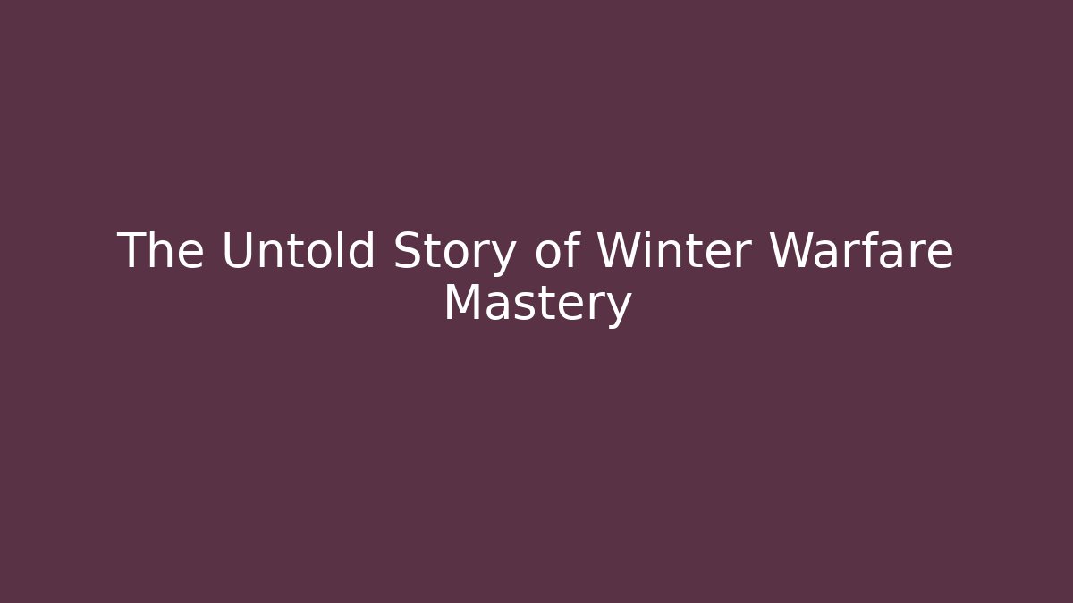 The Untold Story of Winter Warfare Mastery