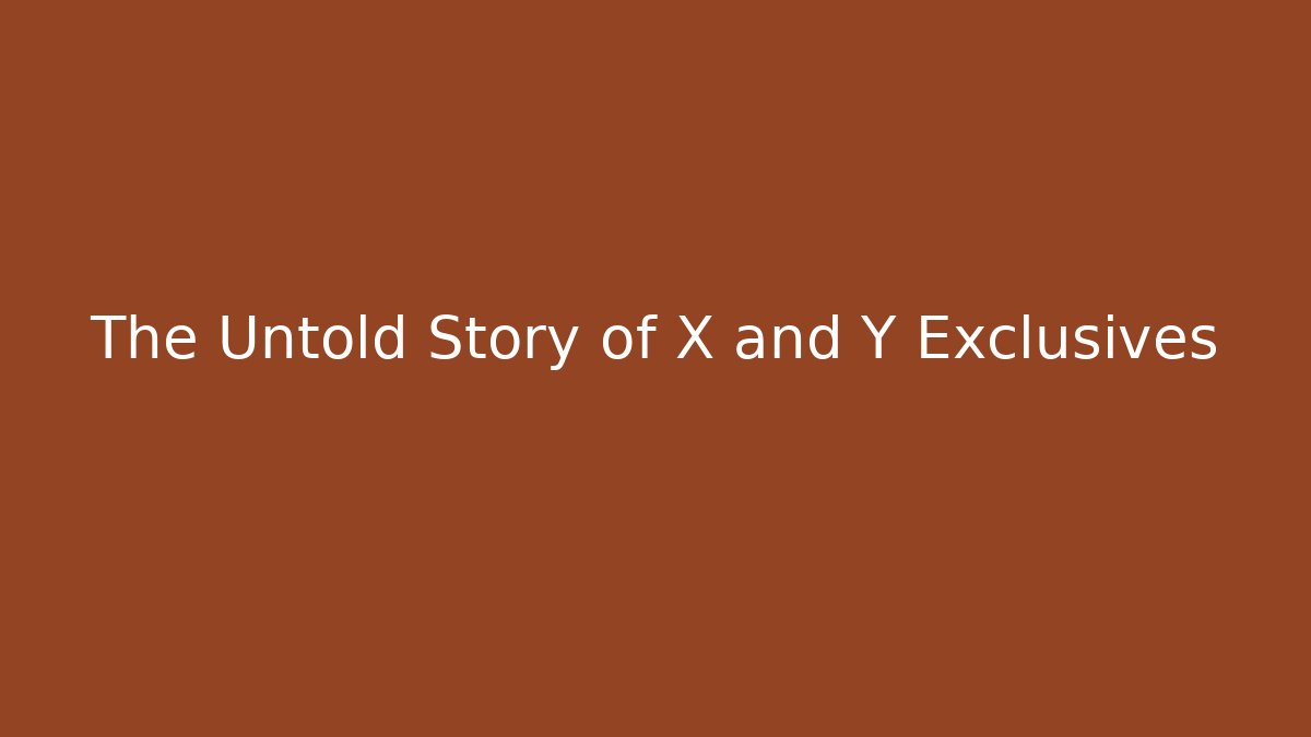 The Untold Story of X and Y Exclusives