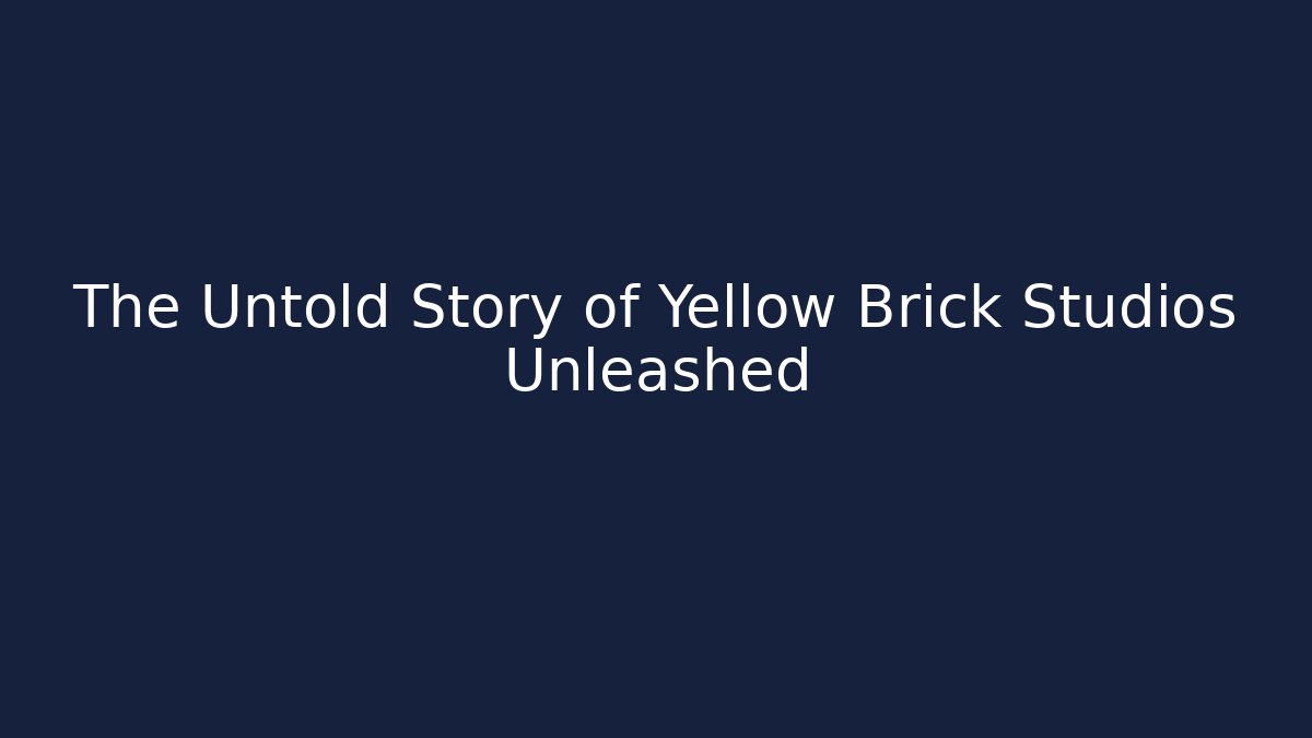 The Untold Story of Yellow Brick Studios Unleashed