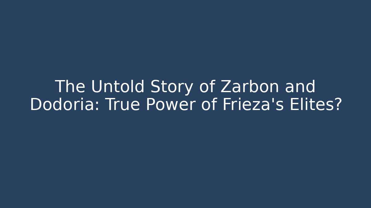 The Untold Story of Zarbon and Dodoria: True Power of Frieza's Elites?