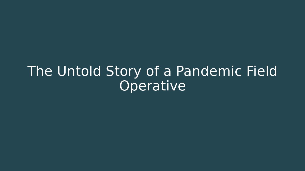 The Untold Story of a Pandemic Field Operative