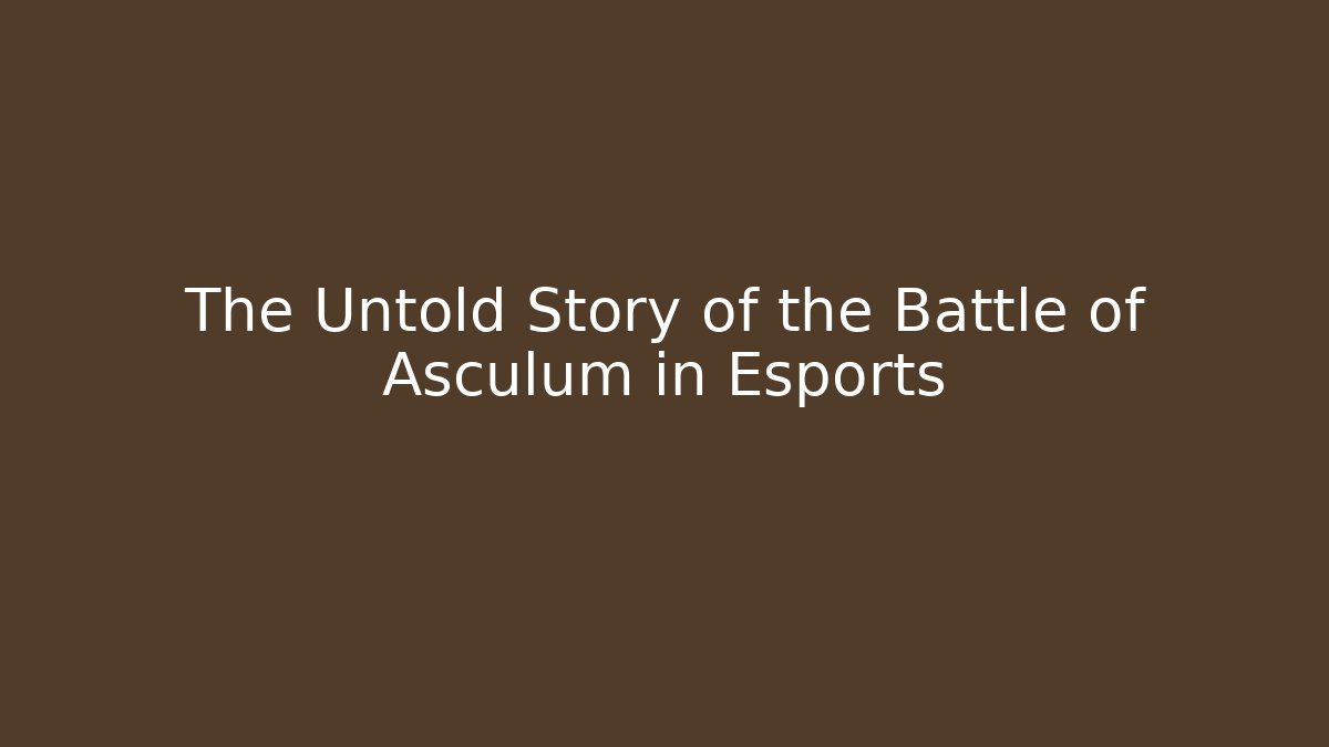 The Untold Story of the Battle of Asculum in Esports