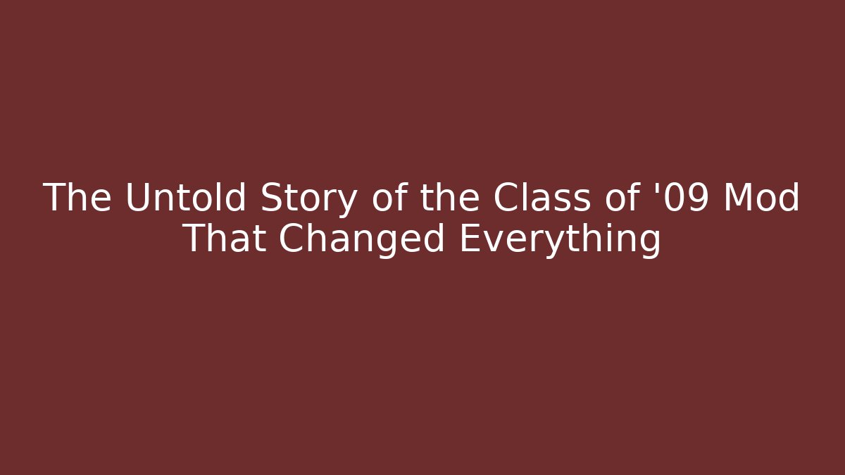 The Untold Story of the Class of '09 Mod That Changed Everything