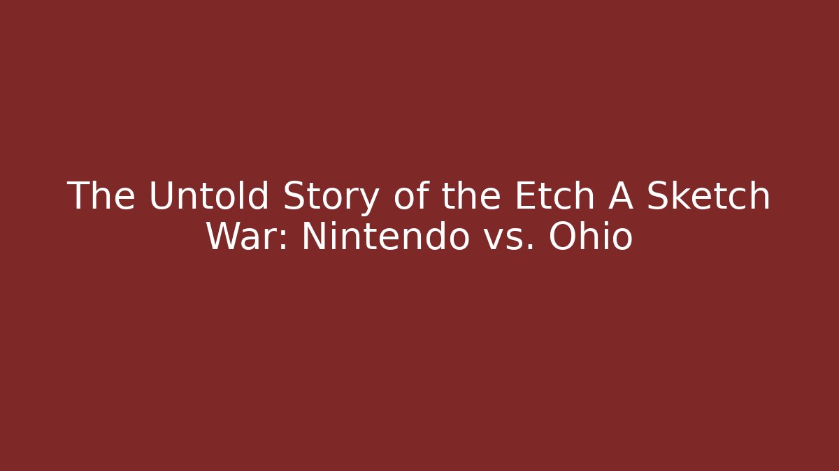 The Untold Story of the Etch A Sketch War: Nintendo vs. Ohio