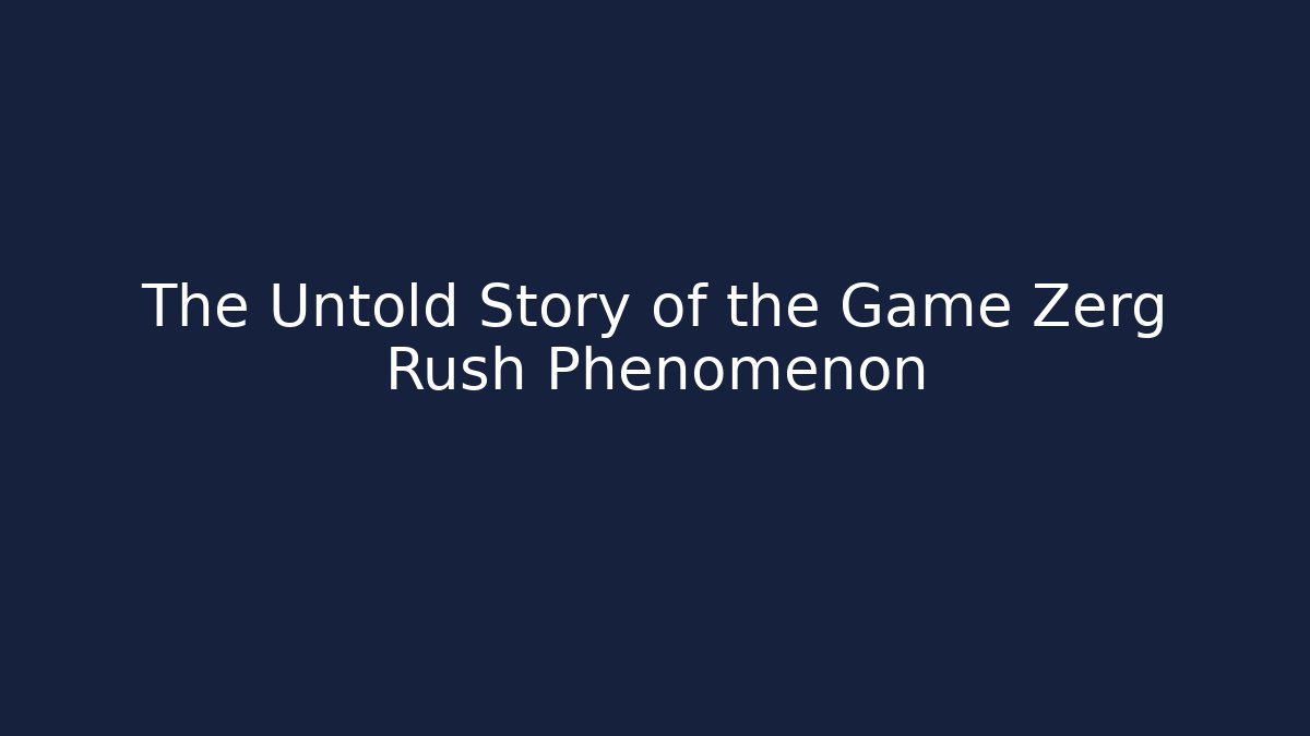 The Untold Story of the Game Zerg Rush Phenomenon