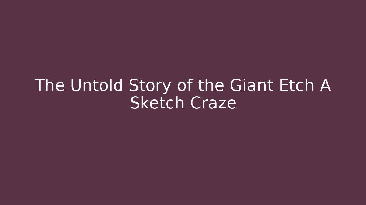 The Untold Story of the Giant Etch A Sketch Craze
