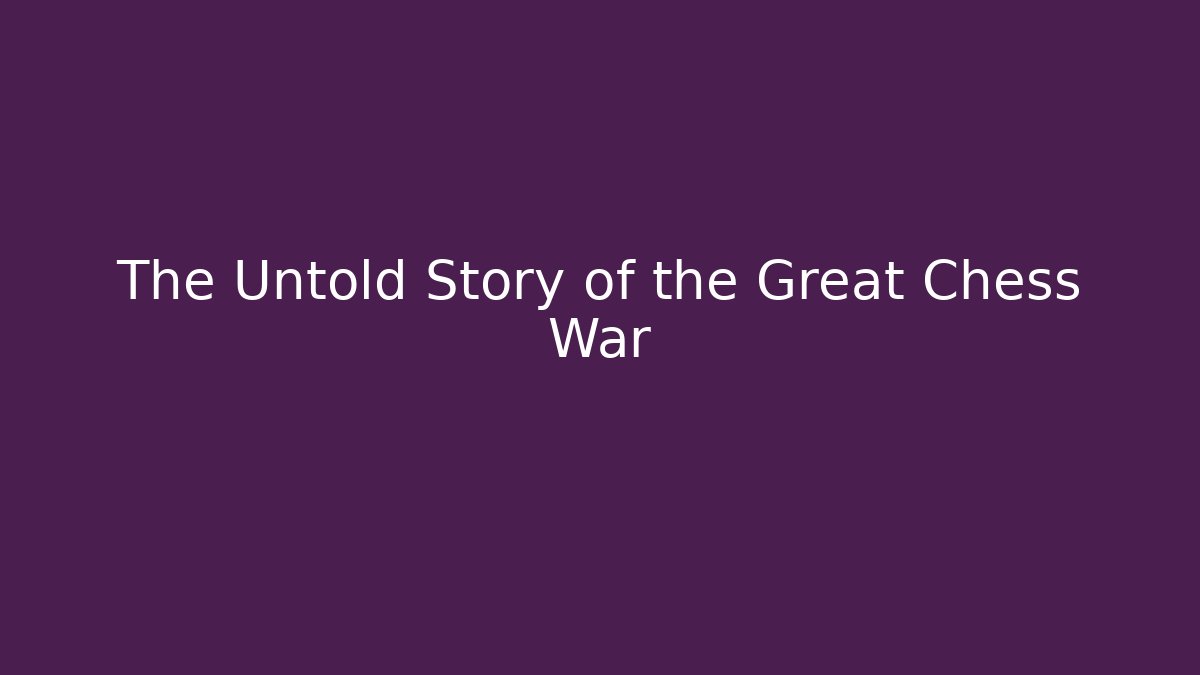 The Untold Story of the Great Chess War